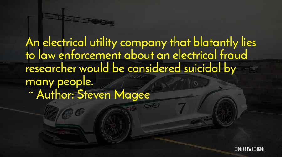 Steven Magee Quotes: An Electrical Utility Company That Blatantly Lies To Law Enforcement About An Electrical Fraud Researcher Would Be Considered Suicidal By