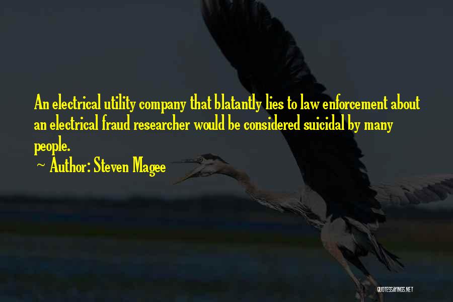 Steven Magee Quotes: An Electrical Utility Company That Blatantly Lies To Law Enforcement About An Electrical Fraud Researcher Would Be Considered Suicidal By