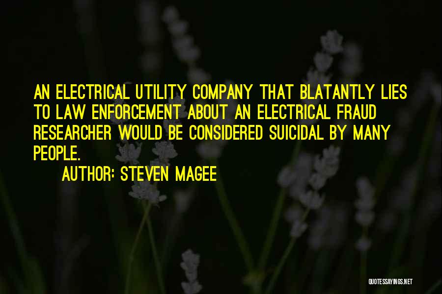 Steven Magee Quotes: An Electrical Utility Company That Blatantly Lies To Law Enforcement About An Electrical Fraud Researcher Would Be Considered Suicidal By