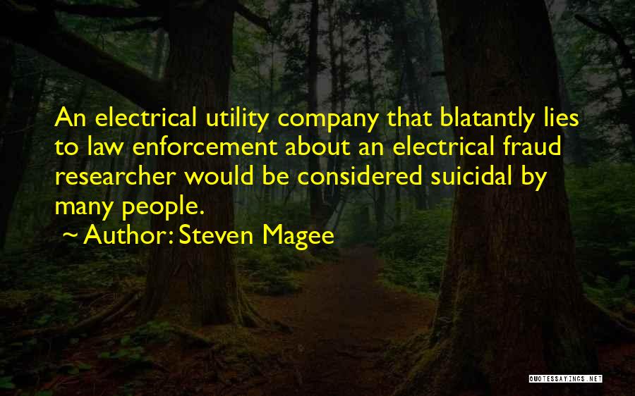 Steven Magee Quotes: An Electrical Utility Company That Blatantly Lies To Law Enforcement About An Electrical Fraud Researcher Would Be Considered Suicidal By