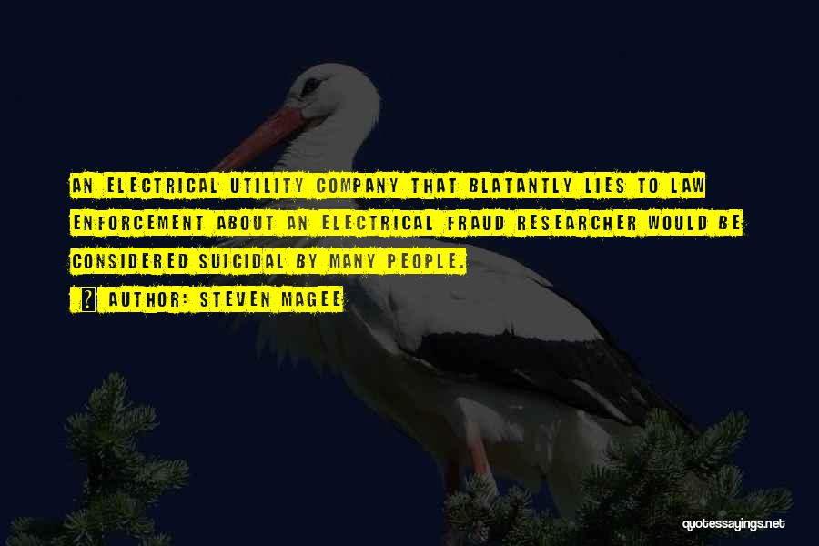 Steven Magee Quotes: An Electrical Utility Company That Blatantly Lies To Law Enforcement About An Electrical Fraud Researcher Would Be Considered Suicidal By