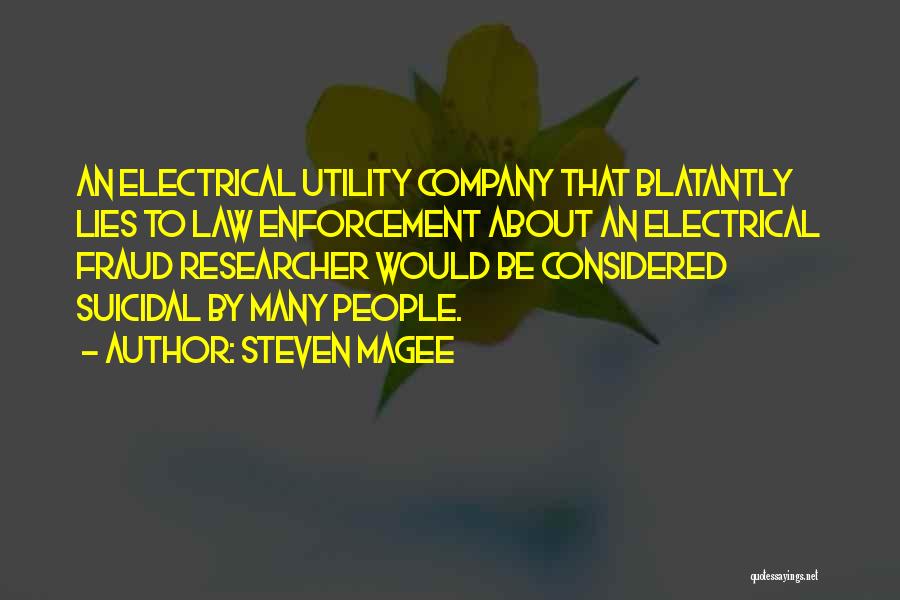 Steven Magee Quotes: An Electrical Utility Company That Blatantly Lies To Law Enforcement About An Electrical Fraud Researcher Would Be Considered Suicidal By