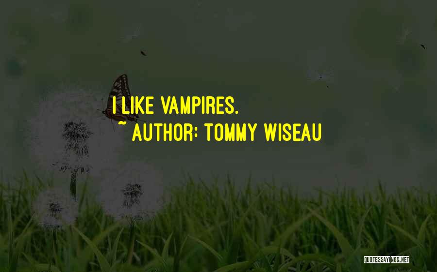 Tommy Wiseau Quotes: I Like Vampires.