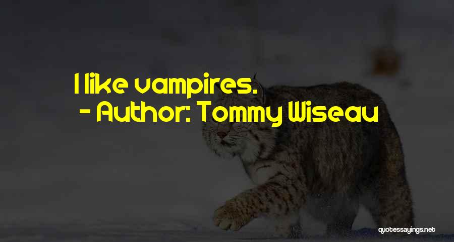 Tommy Wiseau Quotes: I Like Vampires.