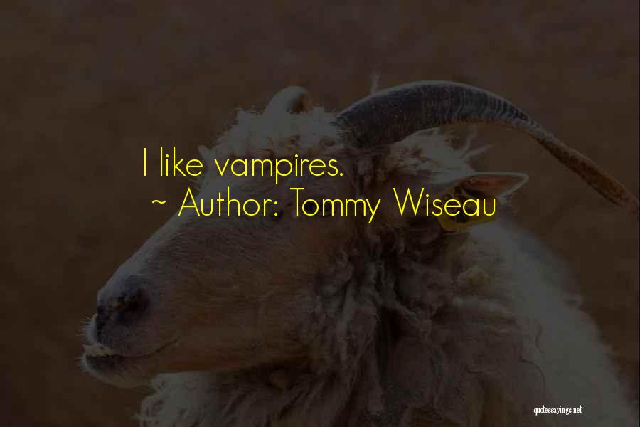 Tommy Wiseau Quotes: I Like Vampires.