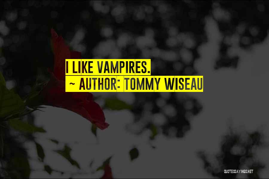 Tommy Wiseau Quotes: I Like Vampires.