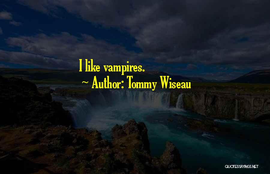 Tommy Wiseau Quotes: I Like Vampires.