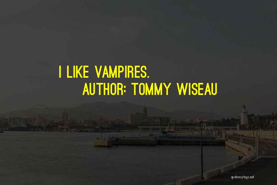 Tommy Wiseau Quotes: I Like Vampires.