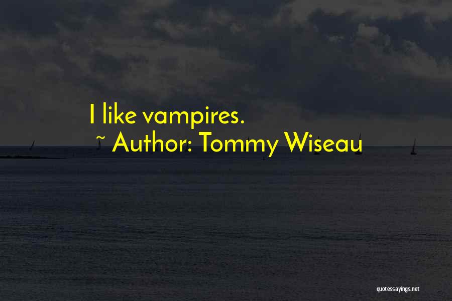 Tommy Wiseau Quotes: I Like Vampires.