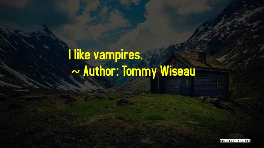 Tommy Wiseau Quotes: I Like Vampires.
