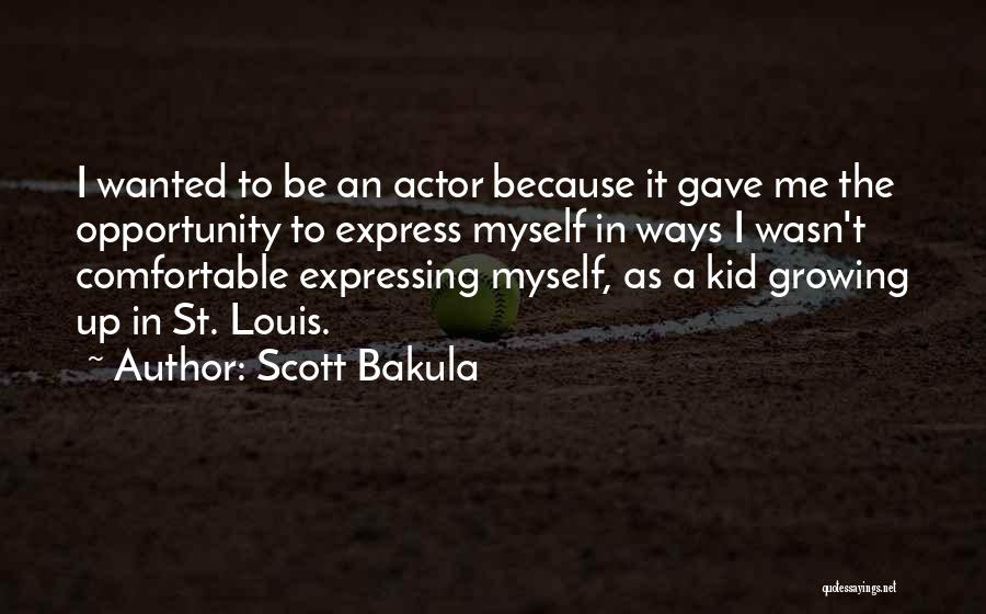 Scott Bakula Quotes: I Wanted To Be An Actor Because It Gave Me The Opportunity To Express Myself In Ways I Wasn't Comfortable