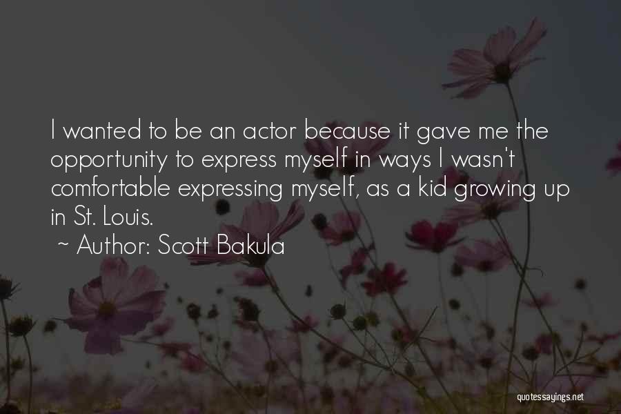 Scott Bakula Quotes: I Wanted To Be An Actor Because It Gave Me The Opportunity To Express Myself In Ways I Wasn't Comfortable