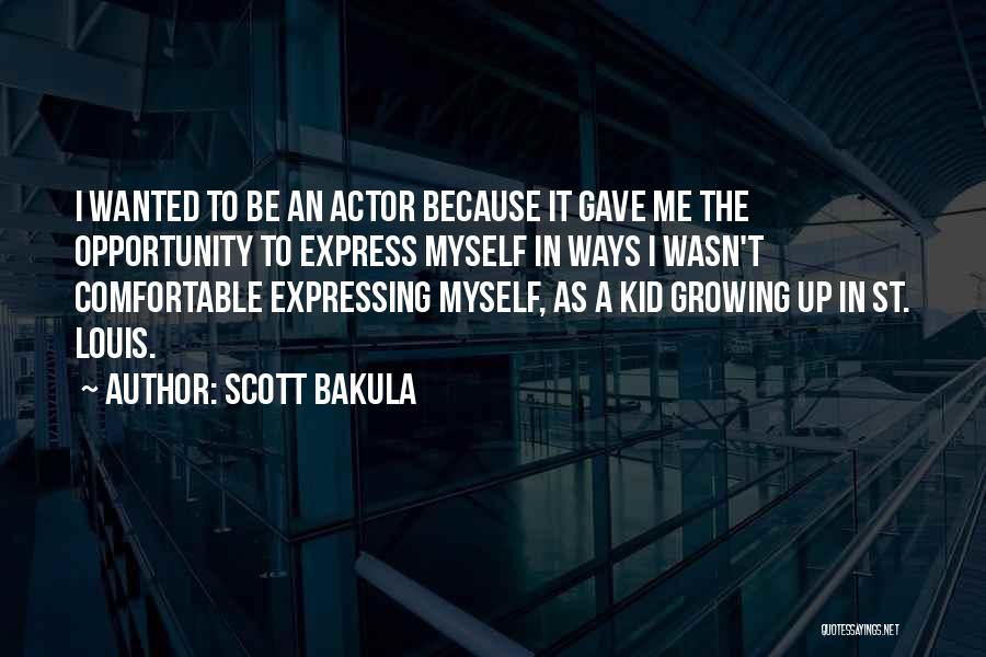 Scott Bakula Quotes: I Wanted To Be An Actor Because It Gave Me The Opportunity To Express Myself In Ways I Wasn't Comfortable