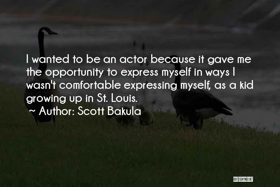 Scott Bakula Quotes: I Wanted To Be An Actor Because It Gave Me The Opportunity To Express Myself In Ways I Wasn't Comfortable