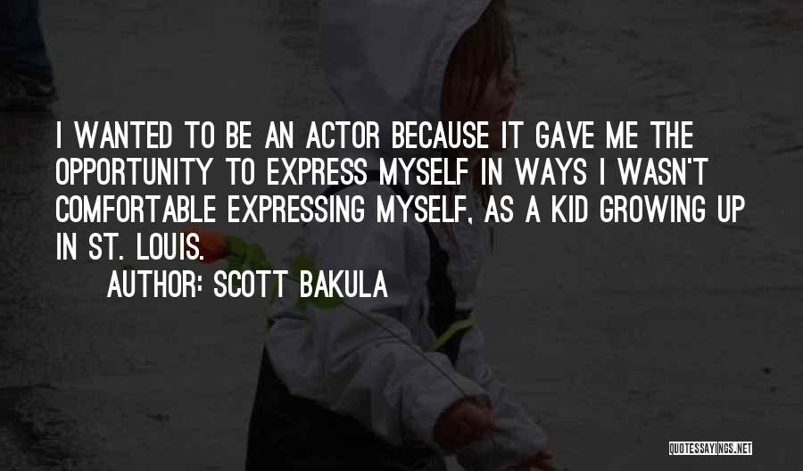 Scott Bakula Quotes: I Wanted To Be An Actor Because It Gave Me The Opportunity To Express Myself In Ways I Wasn't Comfortable