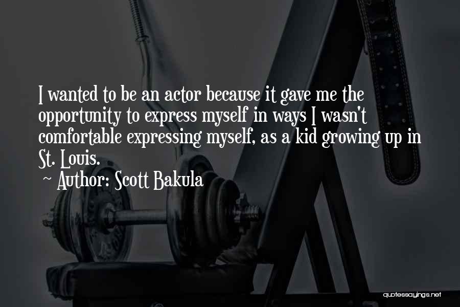 Scott Bakula Quotes: I Wanted To Be An Actor Because It Gave Me The Opportunity To Express Myself In Ways I Wasn't Comfortable