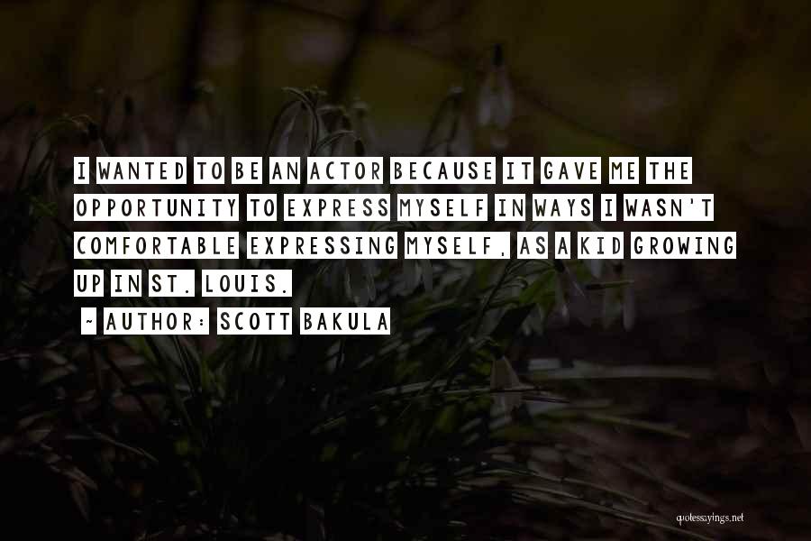 Scott Bakula Quotes: I Wanted To Be An Actor Because It Gave Me The Opportunity To Express Myself In Ways I Wasn't Comfortable