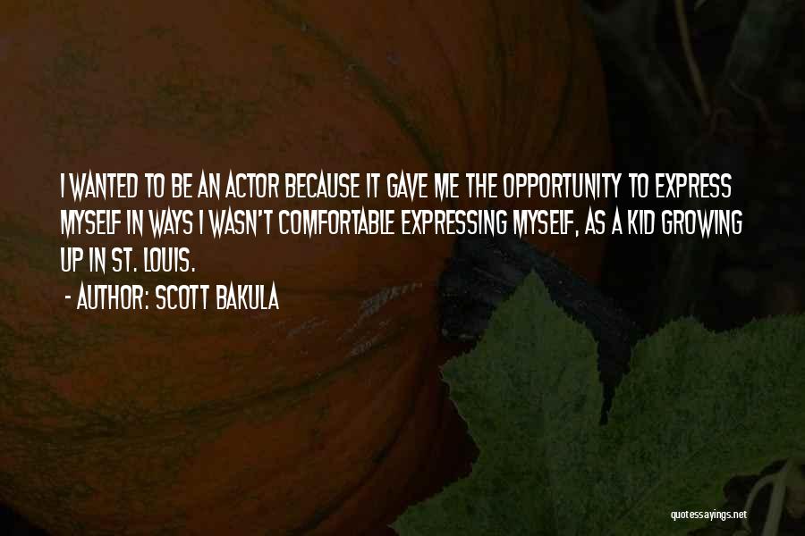 Scott Bakula Quotes: I Wanted To Be An Actor Because It Gave Me The Opportunity To Express Myself In Ways I Wasn't Comfortable