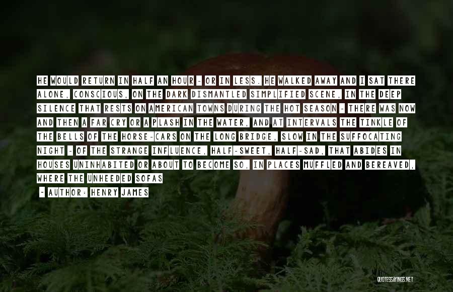 Henry James Quotes: He Would Return In Half An Hour - Or In Less. He Walked Away And I Sat There Alone, Conscious,