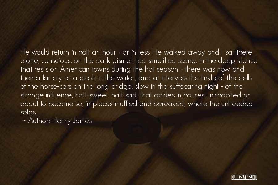 Henry James Quotes: He Would Return In Half An Hour - Or In Less. He Walked Away And I Sat There Alone, Conscious,