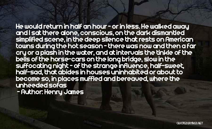 Henry James Quotes: He Would Return In Half An Hour - Or In Less. He Walked Away And I Sat There Alone, Conscious,