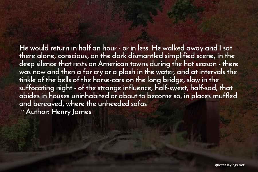 Henry James Quotes: He Would Return In Half An Hour - Or In Less. He Walked Away And I Sat There Alone, Conscious,