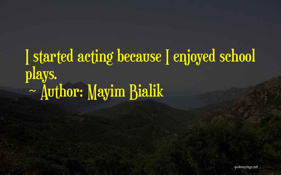 Mayim Bialik Quotes: I Started Acting Because I Enjoyed School Plays.