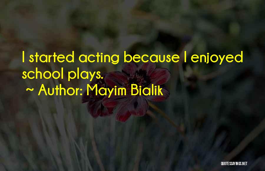 Mayim Bialik Quotes: I Started Acting Because I Enjoyed School Plays.