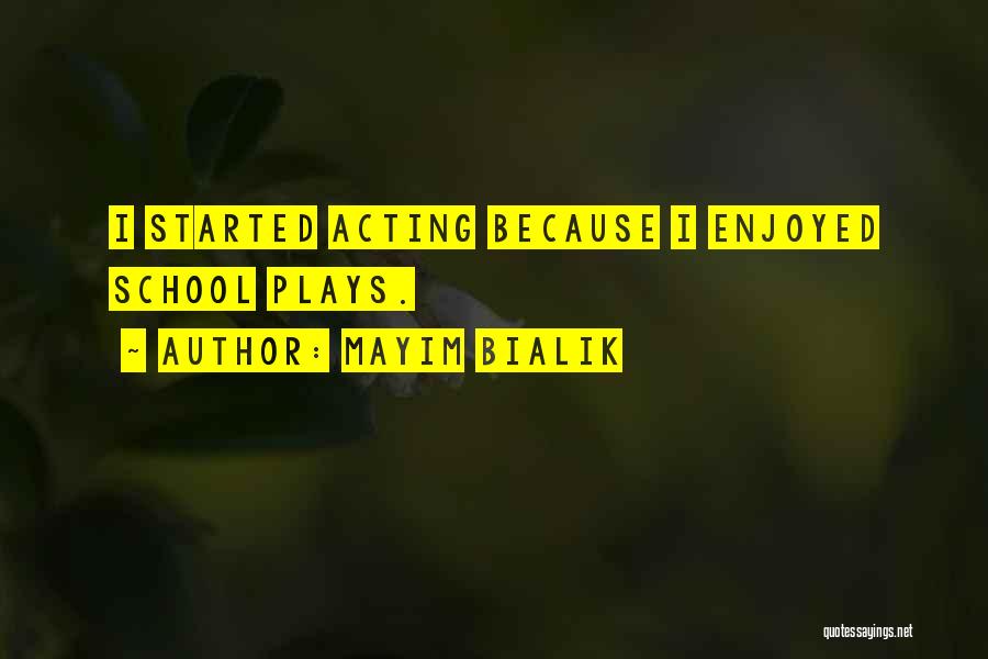 Mayim Bialik Quotes: I Started Acting Because I Enjoyed School Plays.