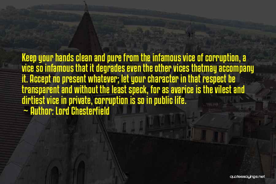 Lord Chesterfield Quotes: Keep Your Hands Clean And Pure From The Infamous Vice Of Corruption, A Vice So Infamous That It Degrades Even