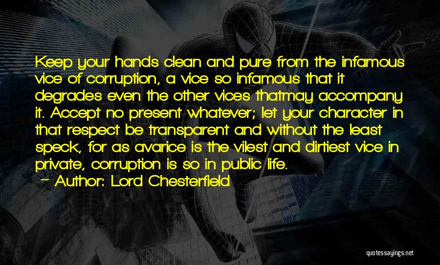 Lord Chesterfield Quotes: Keep Your Hands Clean And Pure From The Infamous Vice Of Corruption, A Vice So Infamous That It Degrades Even