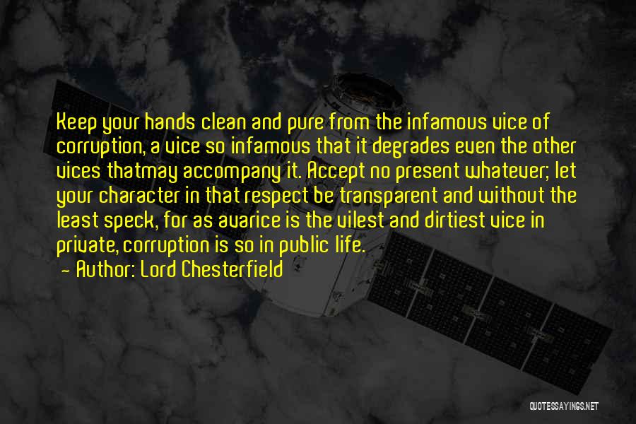 Lord Chesterfield Quotes: Keep Your Hands Clean And Pure From The Infamous Vice Of Corruption, A Vice So Infamous That It Degrades Even