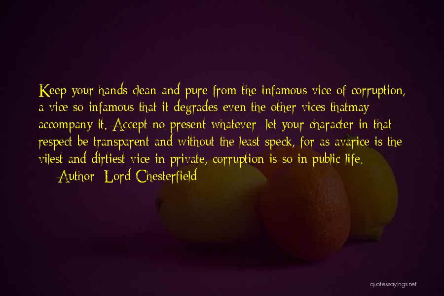 Lord Chesterfield Quotes: Keep Your Hands Clean And Pure From The Infamous Vice Of Corruption, A Vice So Infamous That It Degrades Even