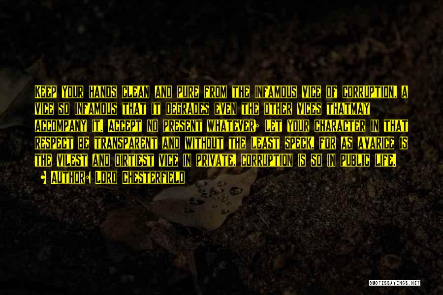 Lord Chesterfield Quotes: Keep Your Hands Clean And Pure From The Infamous Vice Of Corruption, A Vice So Infamous That It Degrades Even