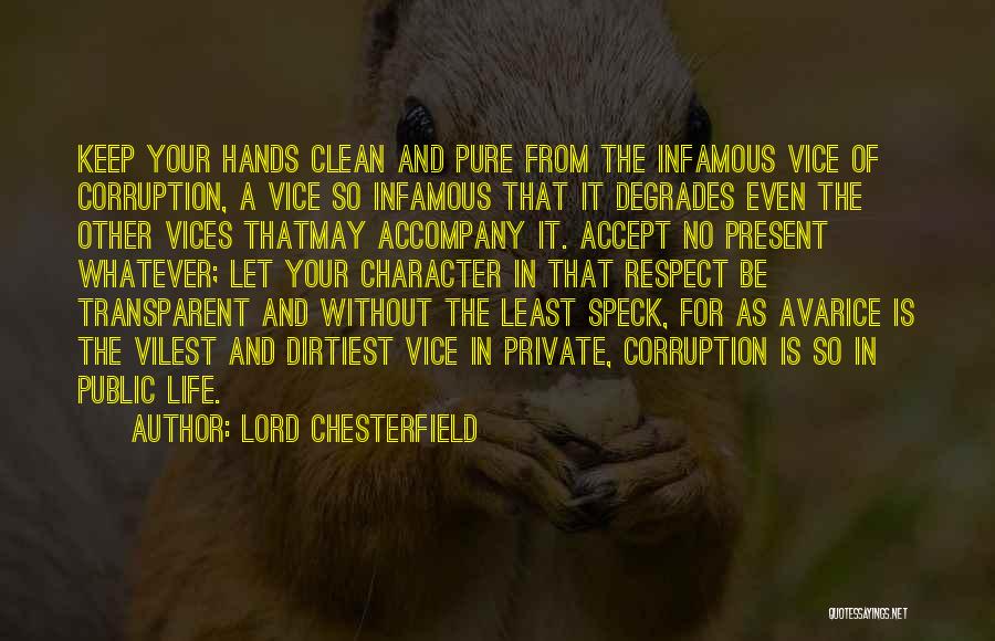 Lord Chesterfield Quotes: Keep Your Hands Clean And Pure From The Infamous Vice Of Corruption, A Vice So Infamous That It Degrades Even