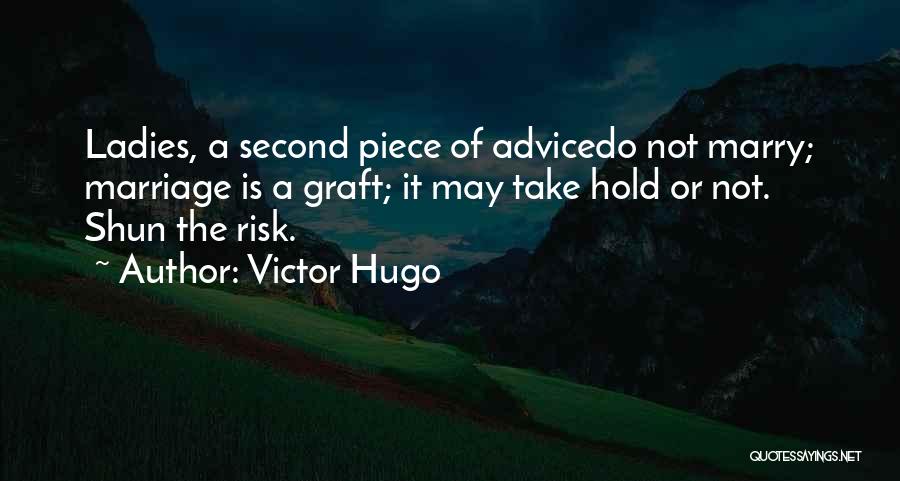 Victor Hugo Quotes: Ladies, A Second Piece Of Advicedo Not Marry; Marriage Is A Graft; It May Take Hold Or Not. Shun The