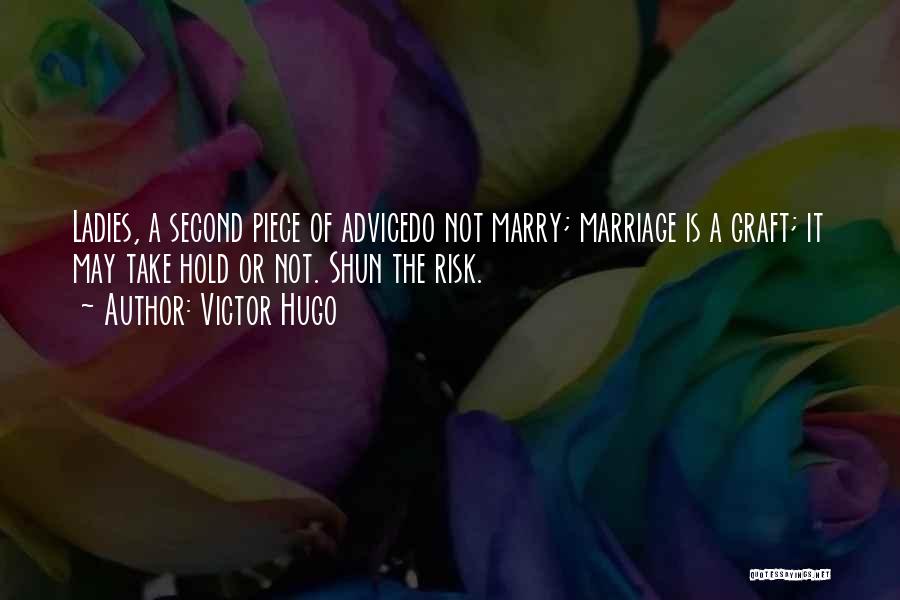 Victor Hugo Quotes: Ladies, A Second Piece Of Advicedo Not Marry; Marriage Is A Graft; It May Take Hold Or Not. Shun The