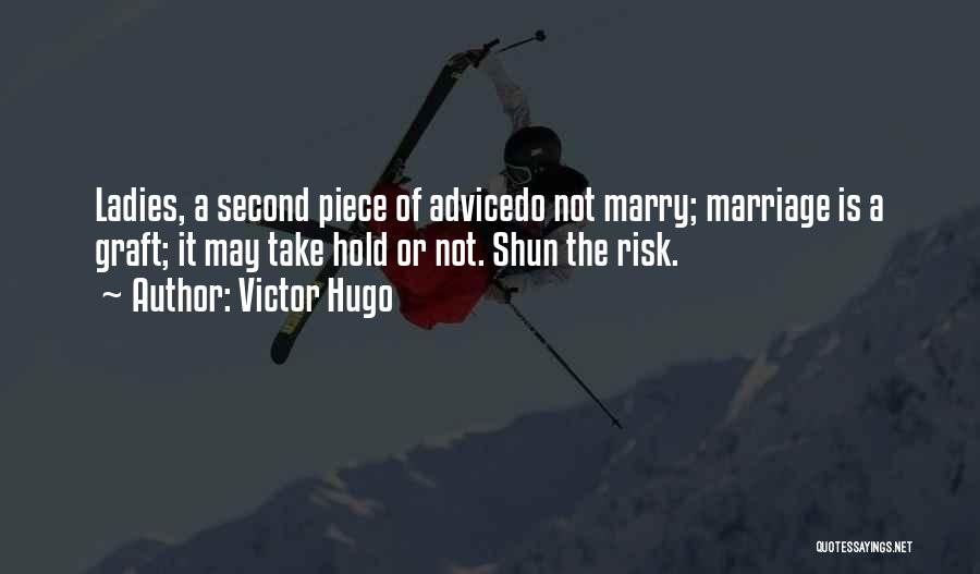 Victor Hugo Quotes: Ladies, A Second Piece Of Advicedo Not Marry; Marriage Is A Graft; It May Take Hold Or Not. Shun The