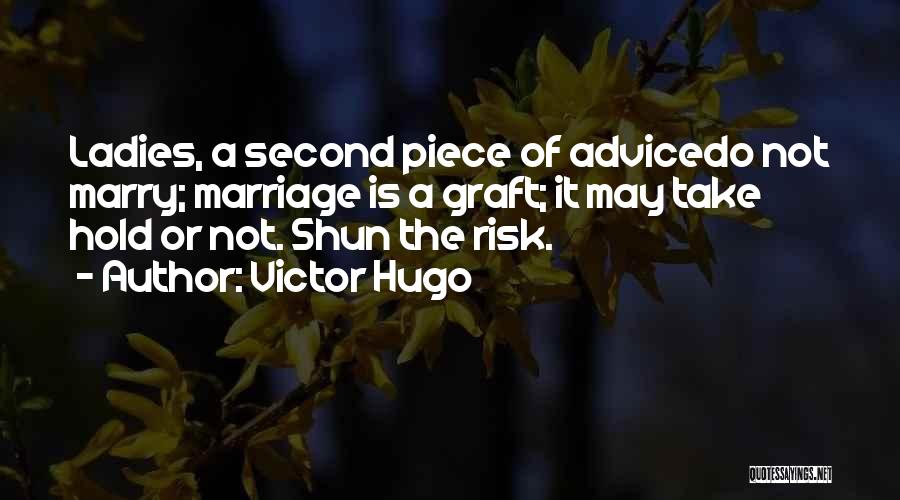 Victor Hugo Quotes: Ladies, A Second Piece Of Advicedo Not Marry; Marriage Is A Graft; It May Take Hold Or Not. Shun The