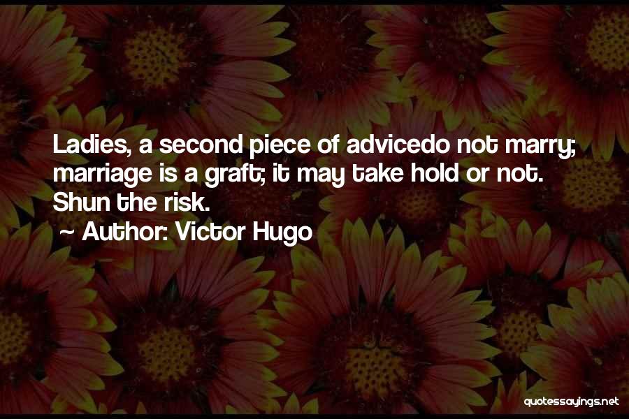 Victor Hugo Quotes: Ladies, A Second Piece Of Advicedo Not Marry; Marriage Is A Graft; It May Take Hold Or Not. Shun The