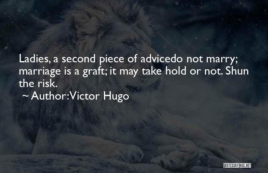 Victor Hugo Quotes: Ladies, A Second Piece Of Advicedo Not Marry; Marriage Is A Graft; It May Take Hold Or Not. Shun The