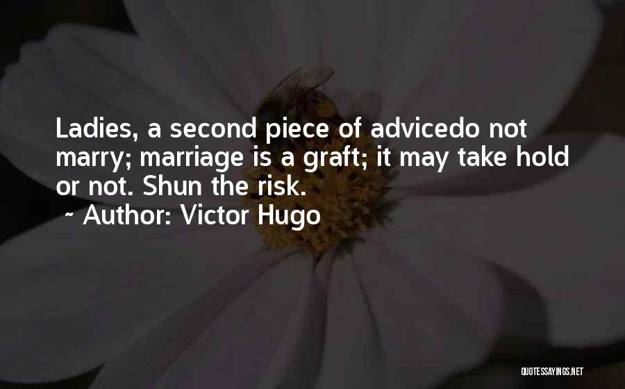 Victor Hugo Quotes: Ladies, A Second Piece Of Advicedo Not Marry; Marriage Is A Graft; It May Take Hold Or Not. Shun The