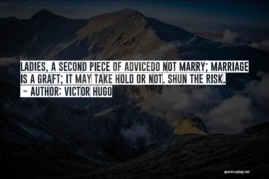 Victor Hugo Quotes: Ladies, A Second Piece Of Advicedo Not Marry; Marriage Is A Graft; It May Take Hold Or Not. Shun The