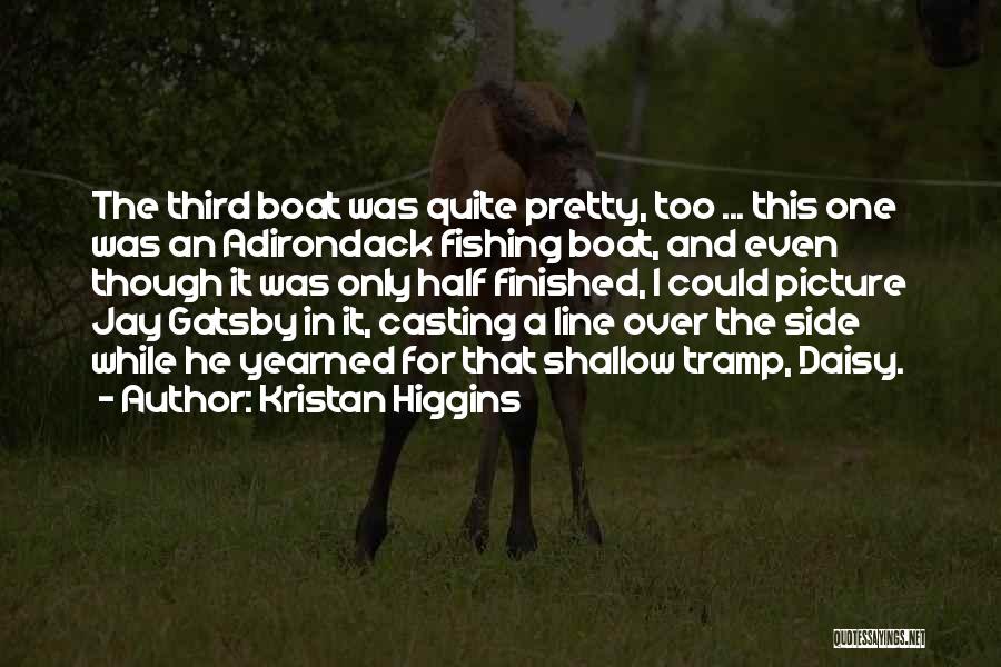 Kristan Higgins Quotes: The Third Boat Was Quite Pretty, Too ... This One Was An Adirondack Fishing Boat, And Even Though It Was