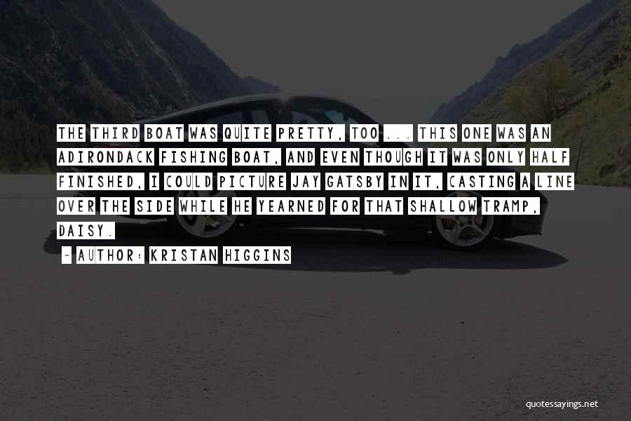 Kristan Higgins Quotes: The Third Boat Was Quite Pretty, Too ... This One Was An Adirondack Fishing Boat, And Even Though It Was