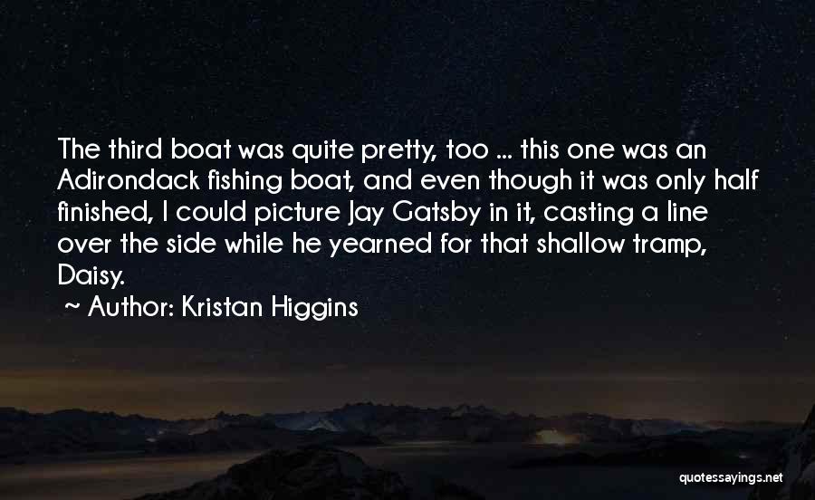 Kristan Higgins Quotes: The Third Boat Was Quite Pretty, Too ... This One Was An Adirondack Fishing Boat, And Even Though It Was