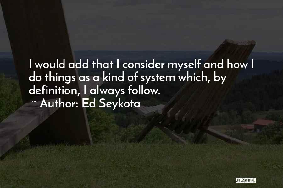 Ed Seykota Quotes: I Would Add That I Consider Myself And How I Do Things As A Kind Of System Which, By Definition,