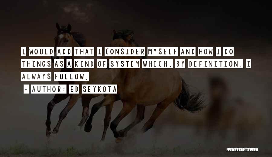 Ed Seykota Quotes: I Would Add That I Consider Myself And How I Do Things As A Kind Of System Which, By Definition,