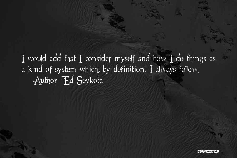 Ed Seykota Quotes: I Would Add That I Consider Myself And How I Do Things As A Kind Of System Which, By Definition,