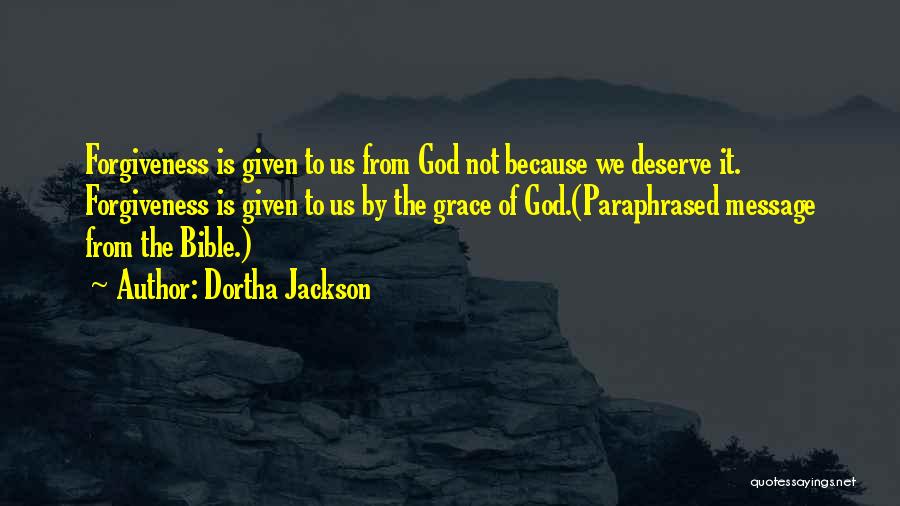 Dortha Jackson Quotes: Forgiveness Is Given To Us From God Not Because We Deserve It. Forgiveness Is Given To Us By The Grace